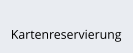 Kartenreservierung